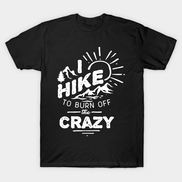 I Hike To Burn Off The Crazy T-Shirt by Skylane